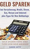 Geld sparen bei Versicherung, Kredit, Strom, Gas, Reisen und Internet plus Tipps für Ihre Geldanlage: Geld sparen Tipps und Tipps zum Geld anlegen